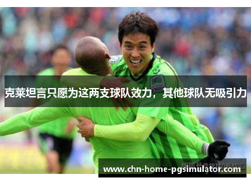 克莱坦言只愿为这两支球队效力，其他球队无吸引力