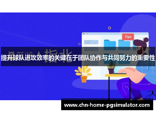 提升球队进攻效率的关键在于团队协作与共同努力的重要性