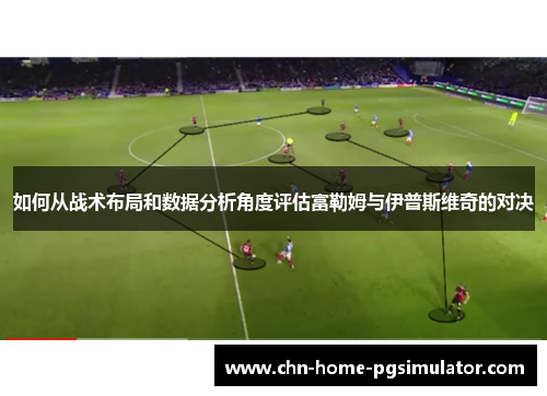 如何从战术布局和数据分析角度评估富勒姆与伊普斯维奇的对决