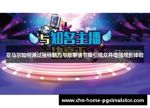 亚马尔如何通过独特魅力与故事情节吸引观众并增强观影体验