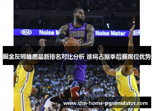 掘金灰熊雄鹿最新排名对比分析 谁将占据季后赛席位优势