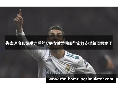 失去速度和爆发力后的C罗依然凭借哪些实力支撑着顶级水平
