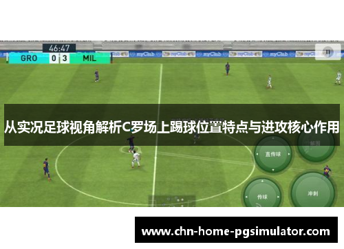 从实况足球视角解析C罗场上踢球位置特点与进攻核心作用