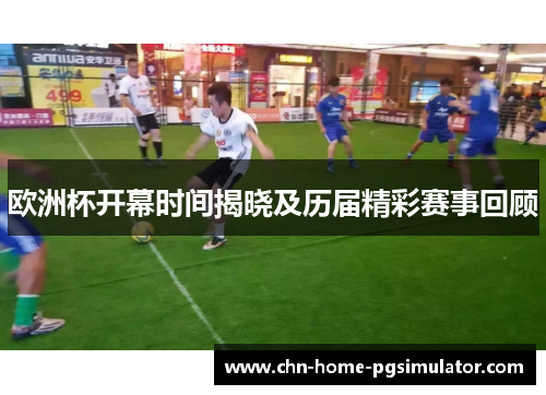 欧洲杯开幕时间揭晓及历届精彩赛事回顾