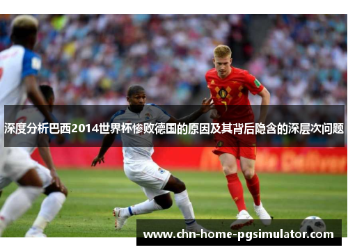深度分析巴西2014世界杯惨败德国的原因及其背后隐含的深层次问题