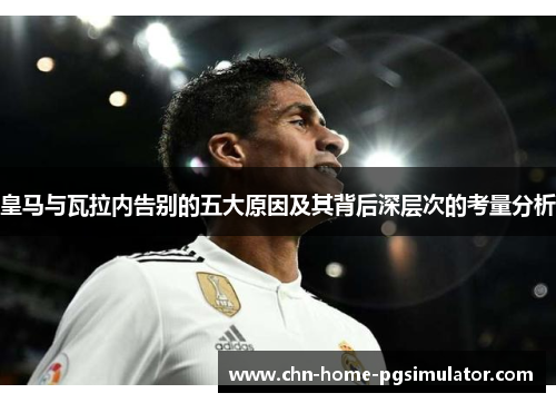 皇马与瓦拉内告别的五大原因及其背后深层次的考量分析