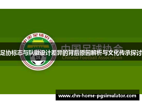 足协标志与队徽设计差异的背后原因解析与文化传承探讨