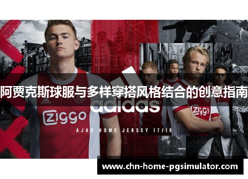 阿贾克斯球服与多样穿搭风格结合的创意指南