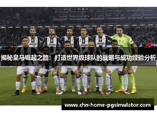 揭秘皇马崛起之路：打造世界级球队的战略与成功经验分析