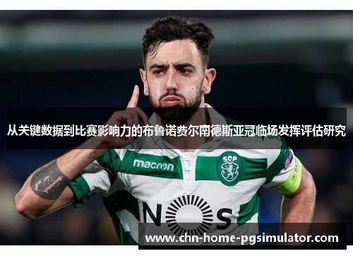 从关键数据到比赛影响力的布鲁诺费尔南德斯亚冠临场发挥评估研究