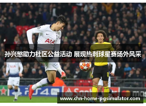 孙兴慜助力社区公益活动 展现热刺球星赛场外风采