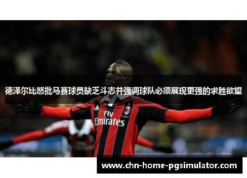 德泽尔比怒批马赛球员缺乏斗志并强调球队必须展现更强的求胜欲望