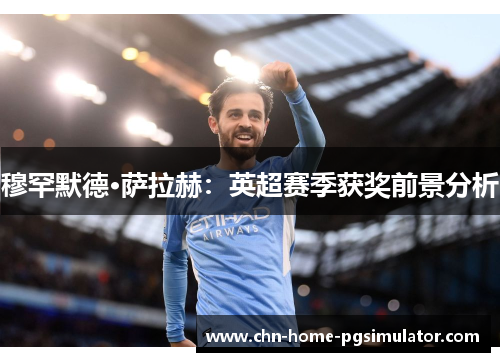 穆罕默德·萨拉赫：英超赛季获奖前景分析