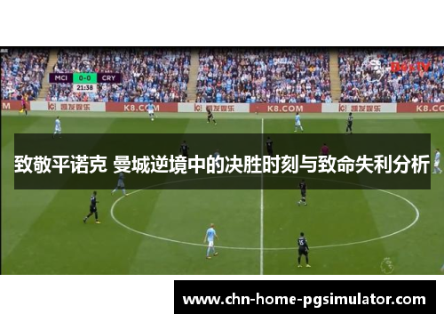 致敬平诺克 曼城逆境中的决胜时刻与致命失利分析